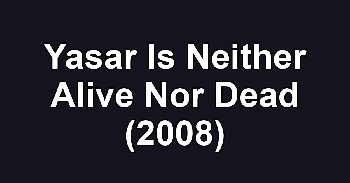 Yasar Is Neither Alive Nor Dead (2008)