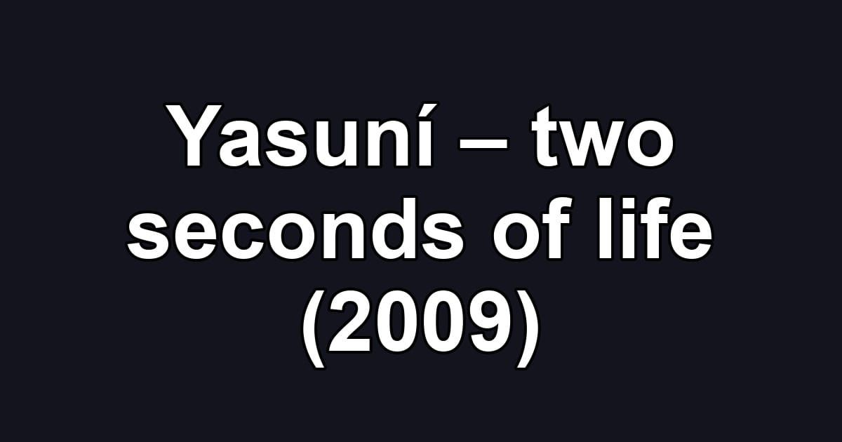 Yasuní – two seconds of life (2009)