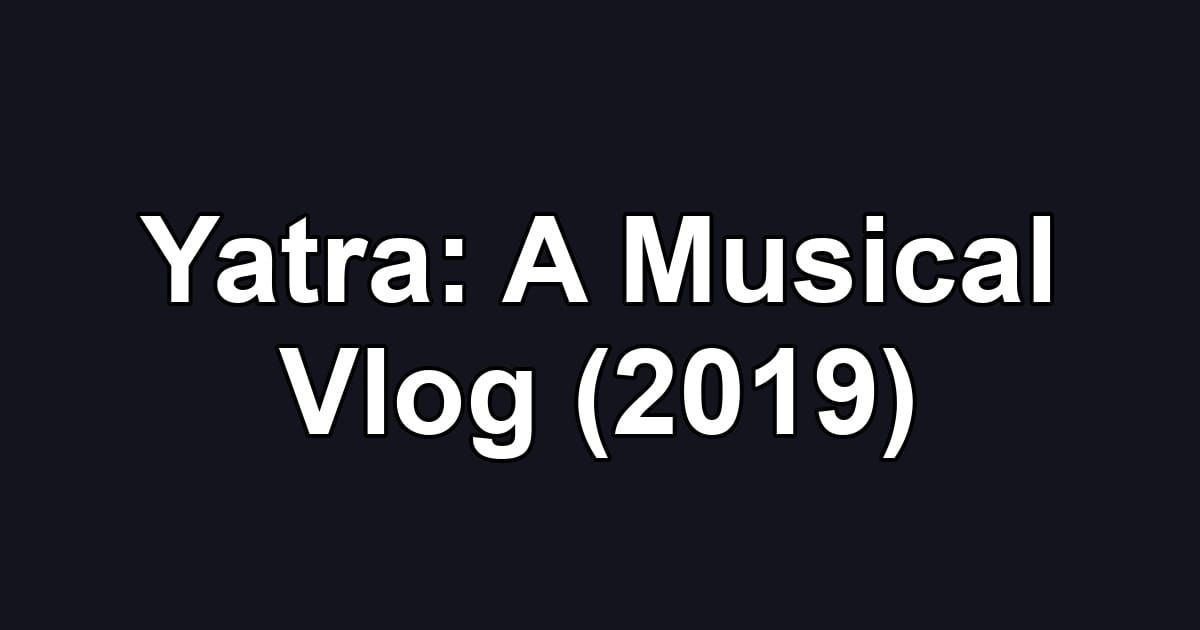 Yatra: A Musical Vlog (2019)
