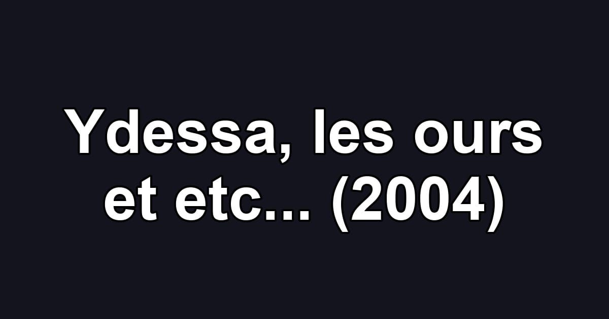 Ydessa, les ours et etc... (2004)