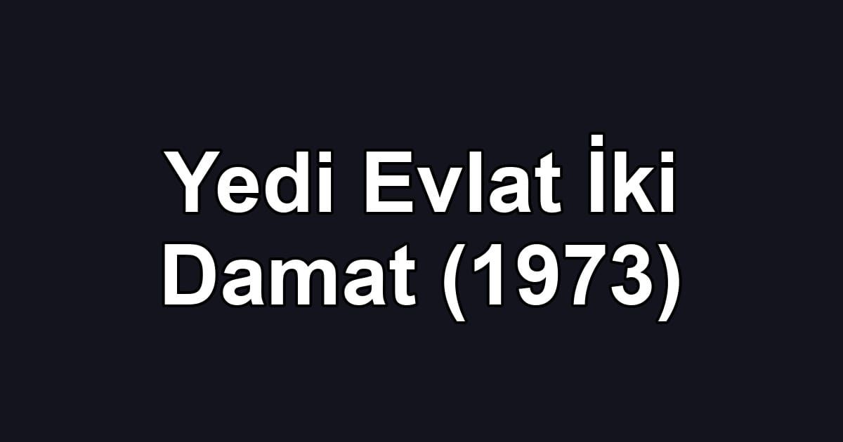 Yedi Evlat İki Damat (1973)