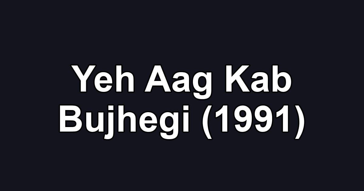 Yeh Aag Kab Bujhegi (1991)