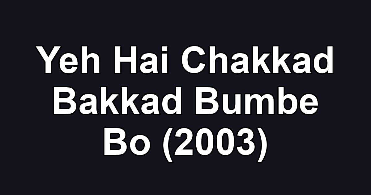 Yeh Hai Chakkad Bakkad Bumbe Bo (2003)