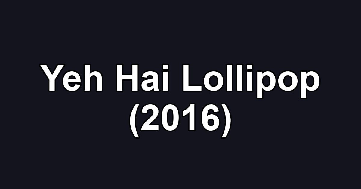 Yeh Hai Lollipop (2016)