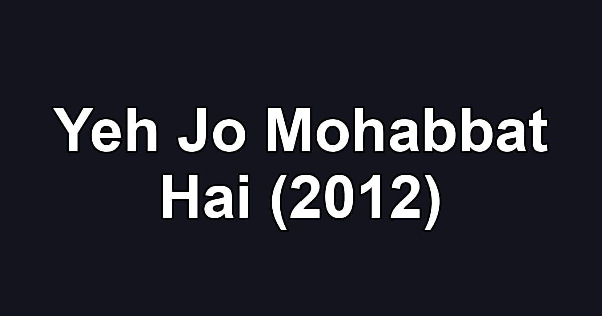 Yeh Jo Mohabbat Hai (2012)