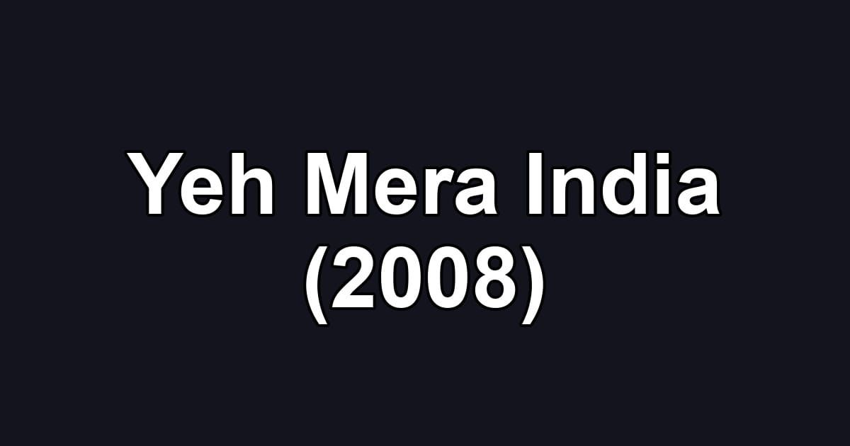 Yeh Mera India (2008)