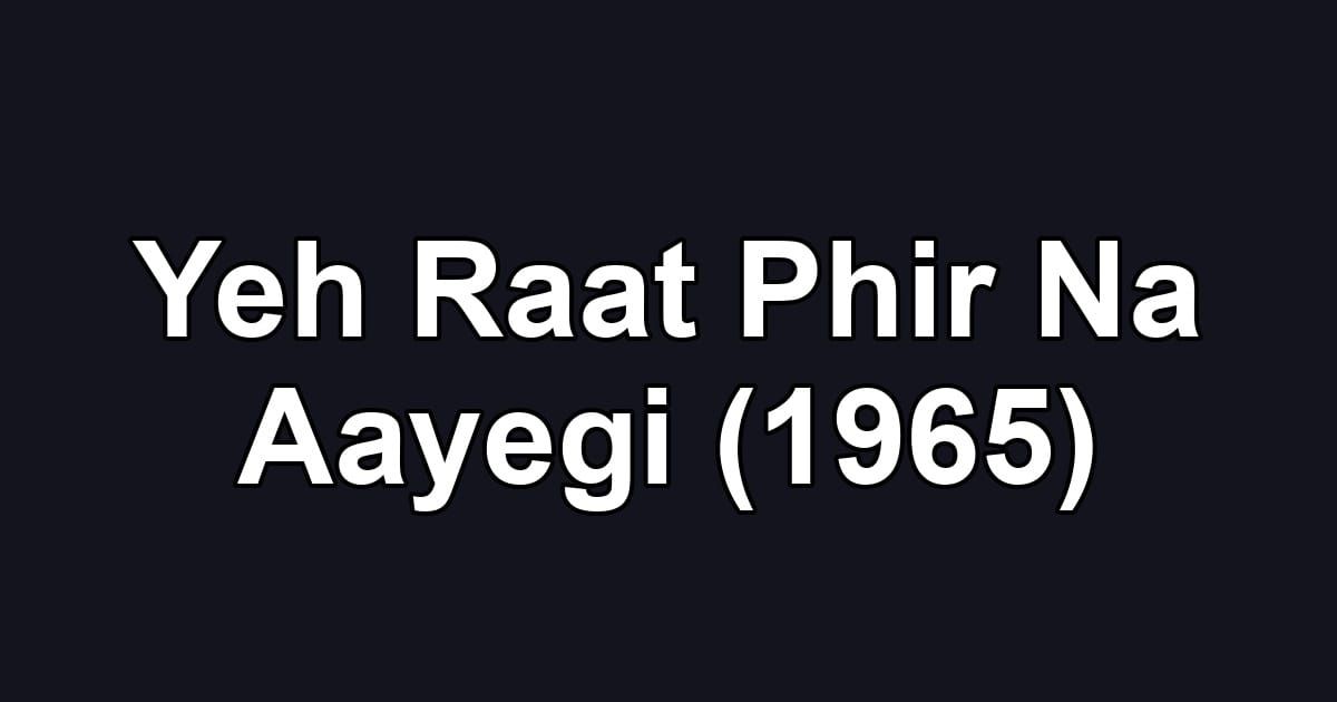 Yeh Raat Phir Na Aayegi (1965)