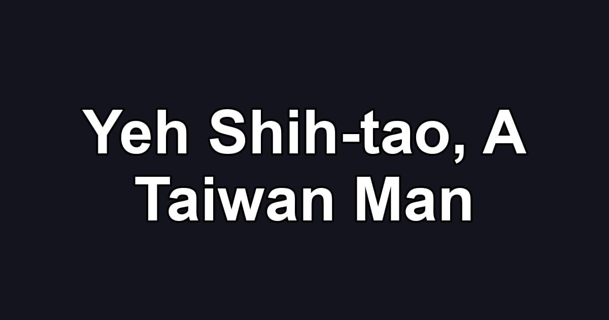 Yeh Shih-tao, A Taiwan Man