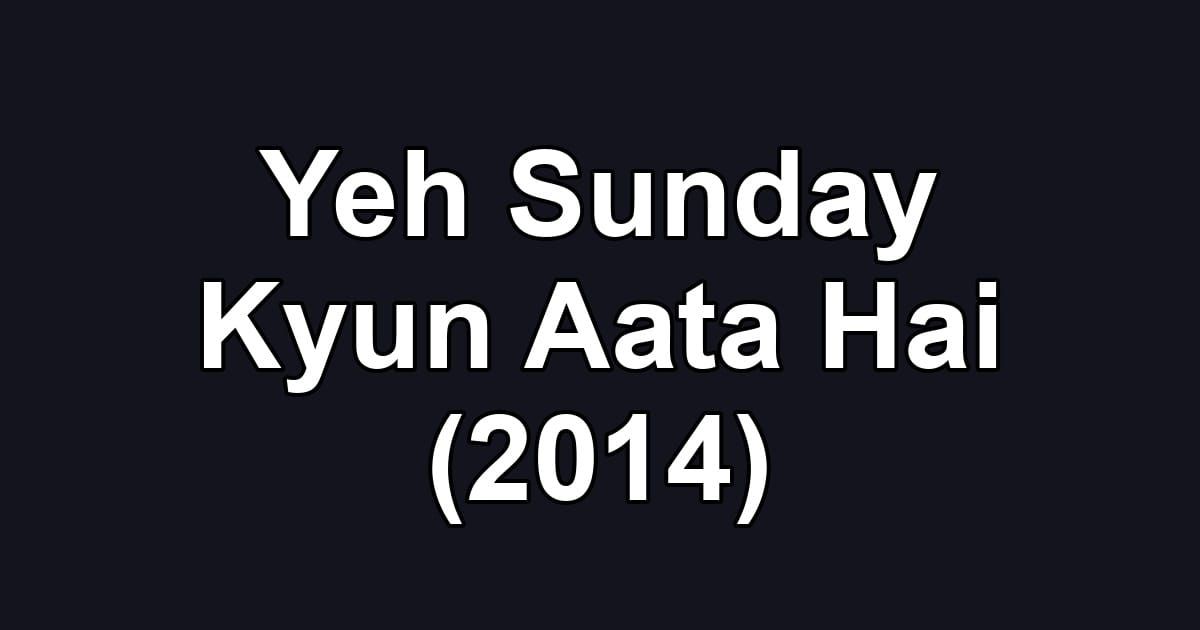 Yeh Sunday Kyun Aata Hai (2014)