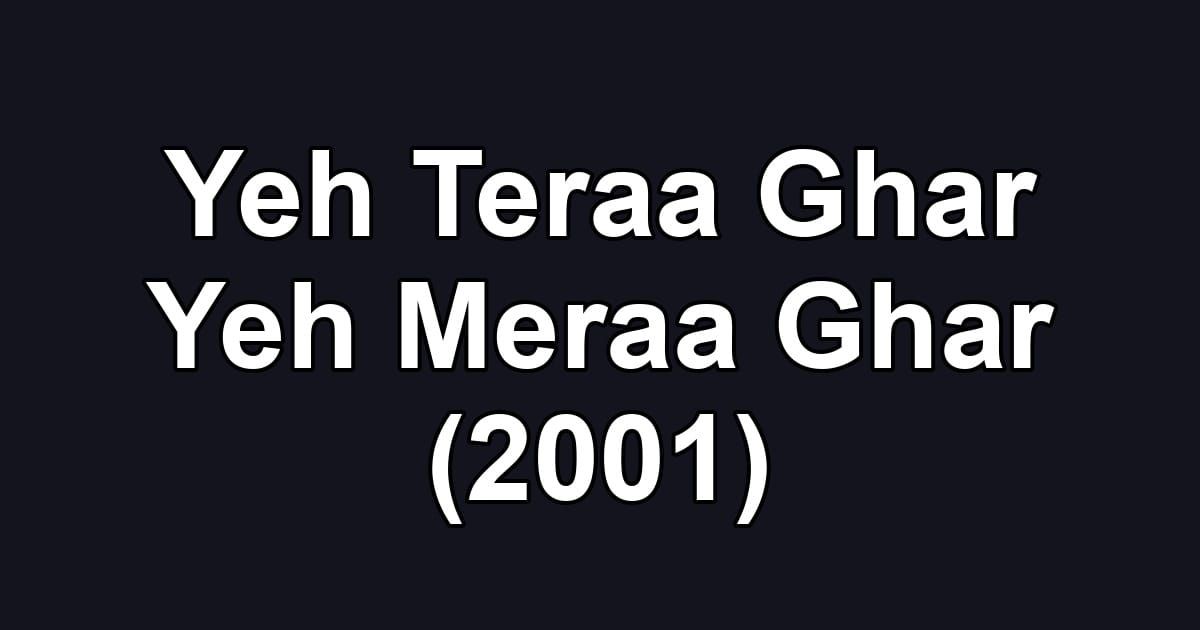 Yeh Teraa Ghar Yeh Meraa Ghar (2001)
