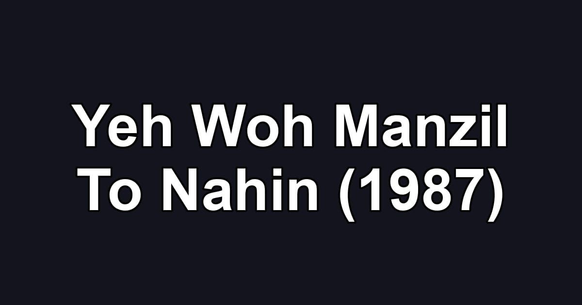 Yeh Woh Manzil To Nahin (1987)