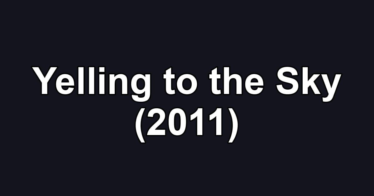Yelling to the Sky (2011)