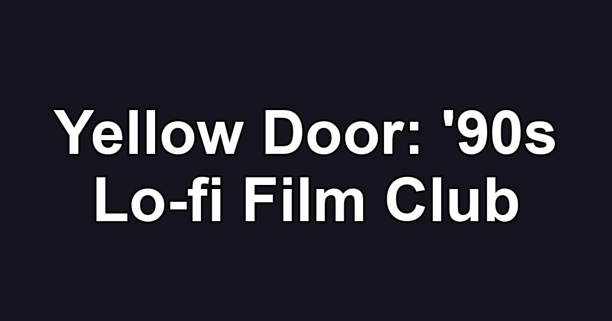 Yellow Door: '90s Lo-fi Film Club