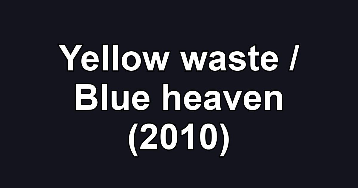 Yellow waste / Blue heaven (2010)
