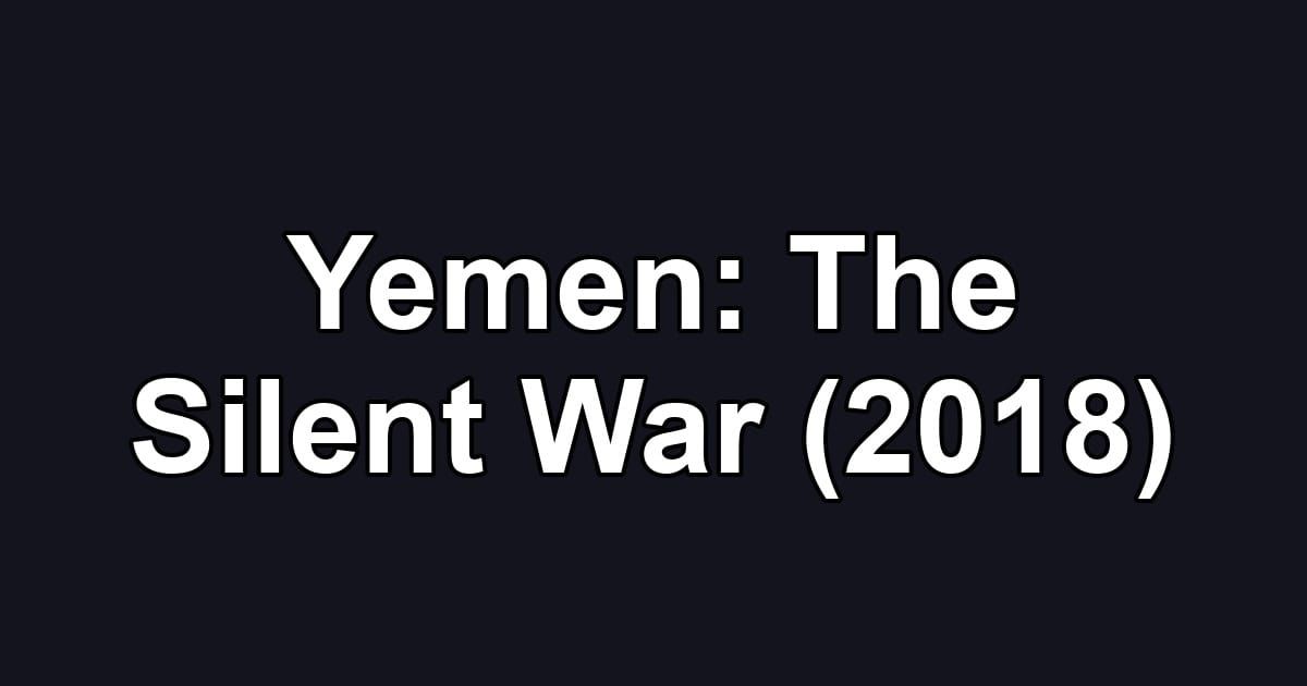 Yemen: The Silent War (2018)