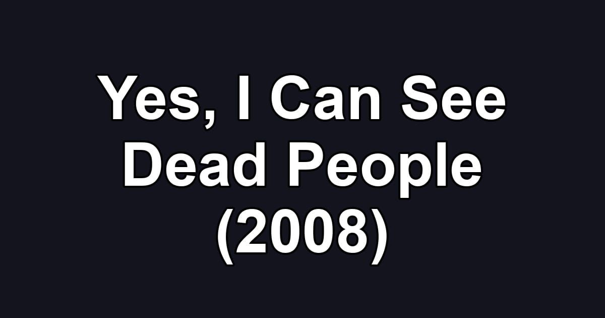 Yes, I Can See Dead People (2008)
