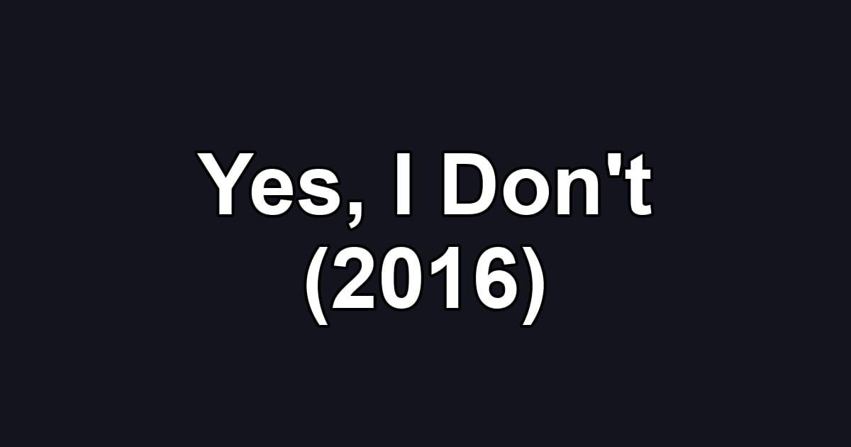 Yes, I Don't (2016)