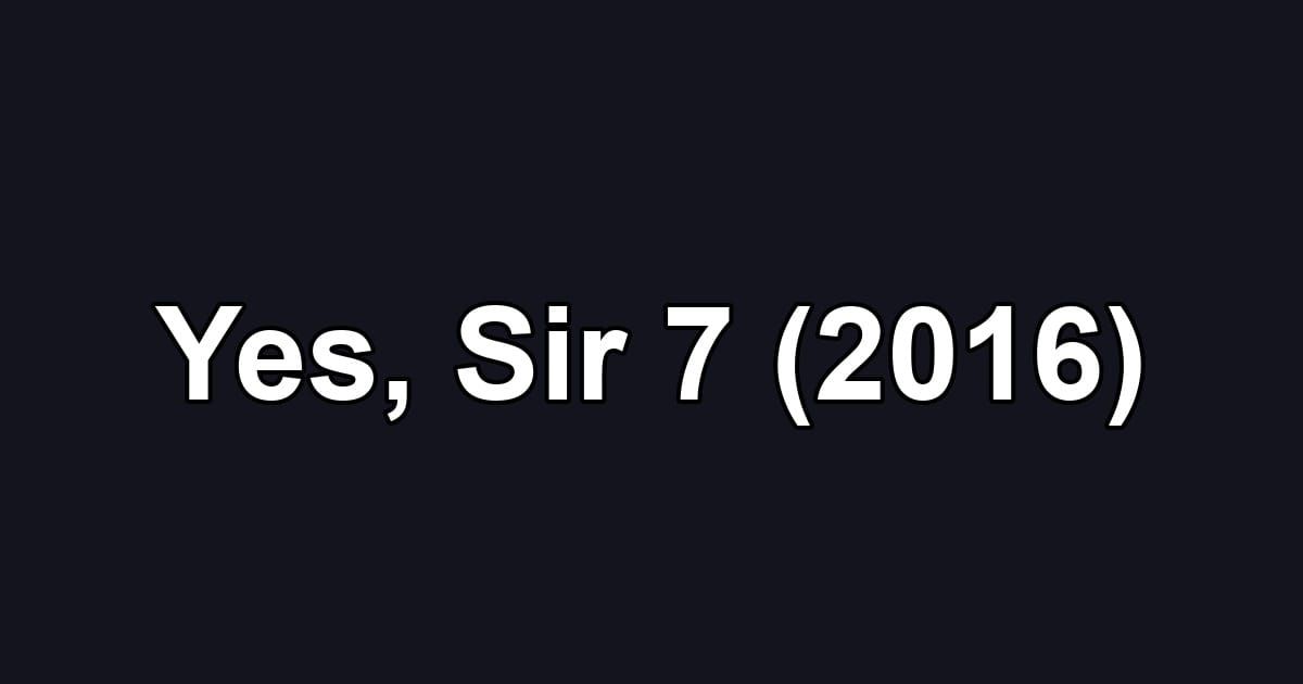 Yes, Sir 7 (2016)
