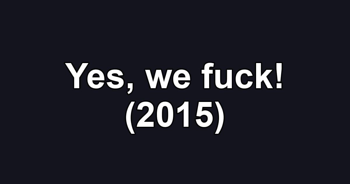 Yes, we fuck! (2015)