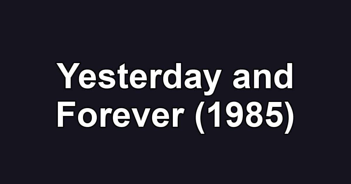 Yesterday and Forever (1985)