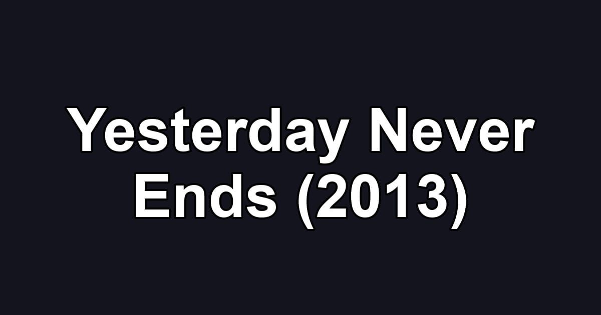Yesterday Never Ends (2013)