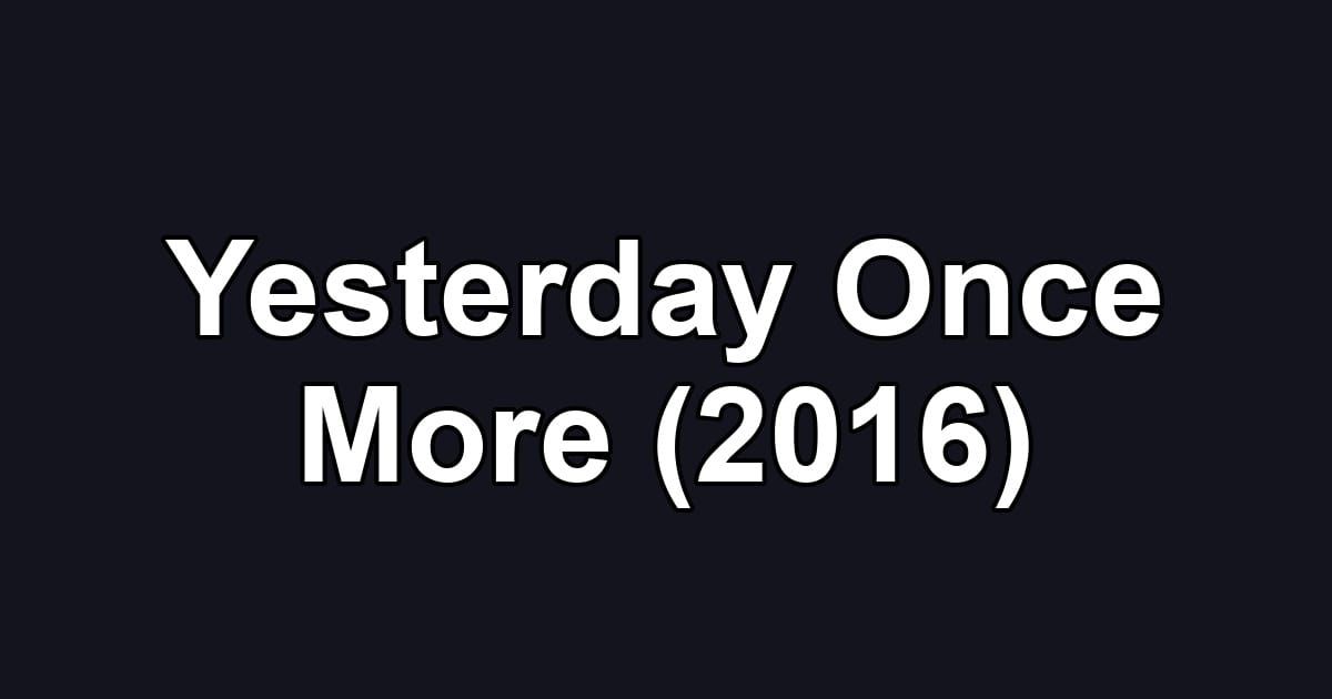 Yesterday Once More (2016)