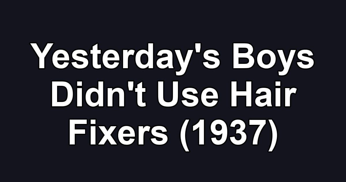 Yesterday's Boys Didn't Use Hair Fixers (1937)