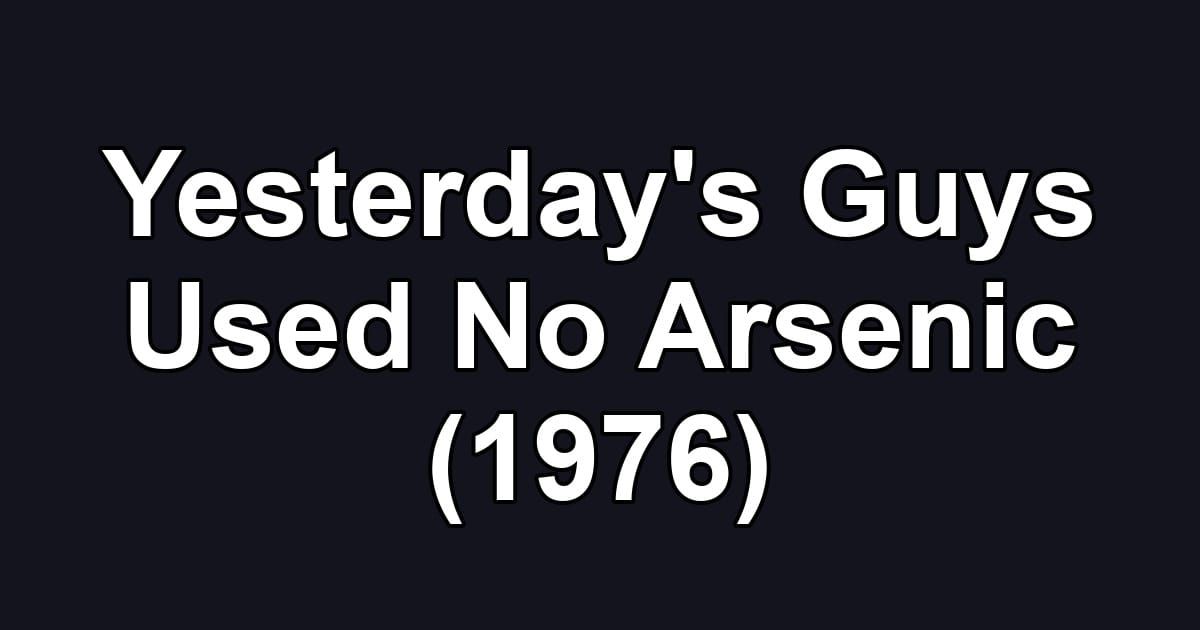 Yesterday's Guys Used No Arsenic (1976)