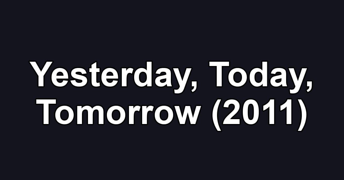 Yesterday, Today, Tomorrow (2011)
