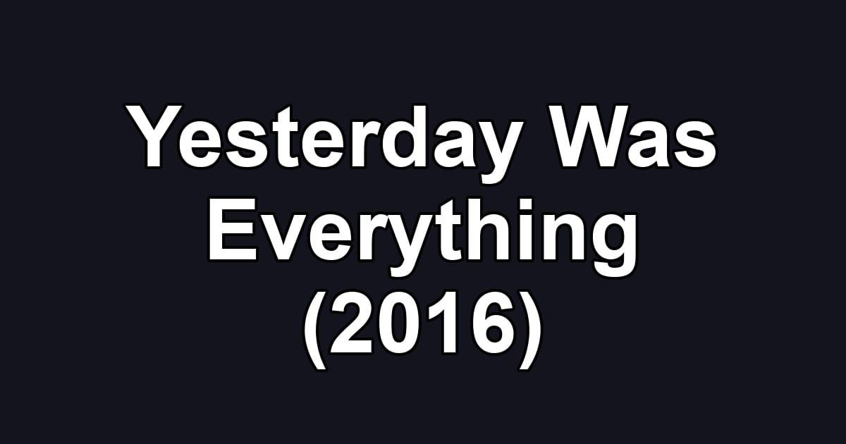 Yesterday Was Everything (2016)