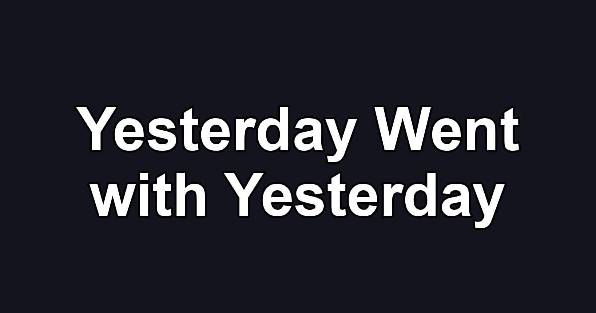 Yesterday Went with Yesterday