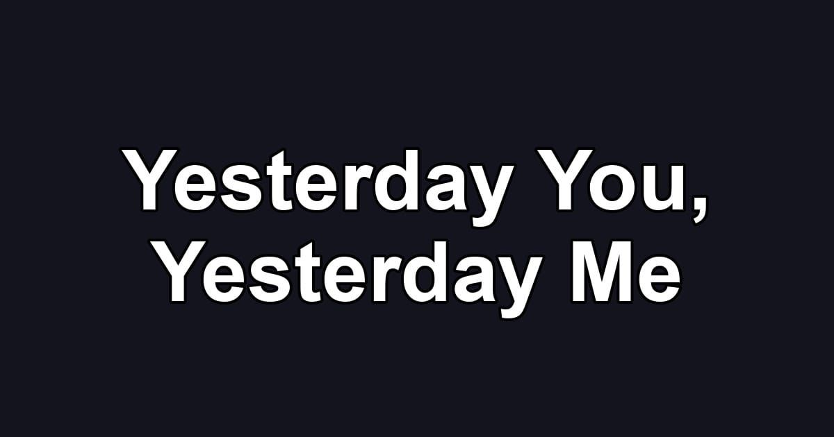 Yesterday You, Yesterday Me