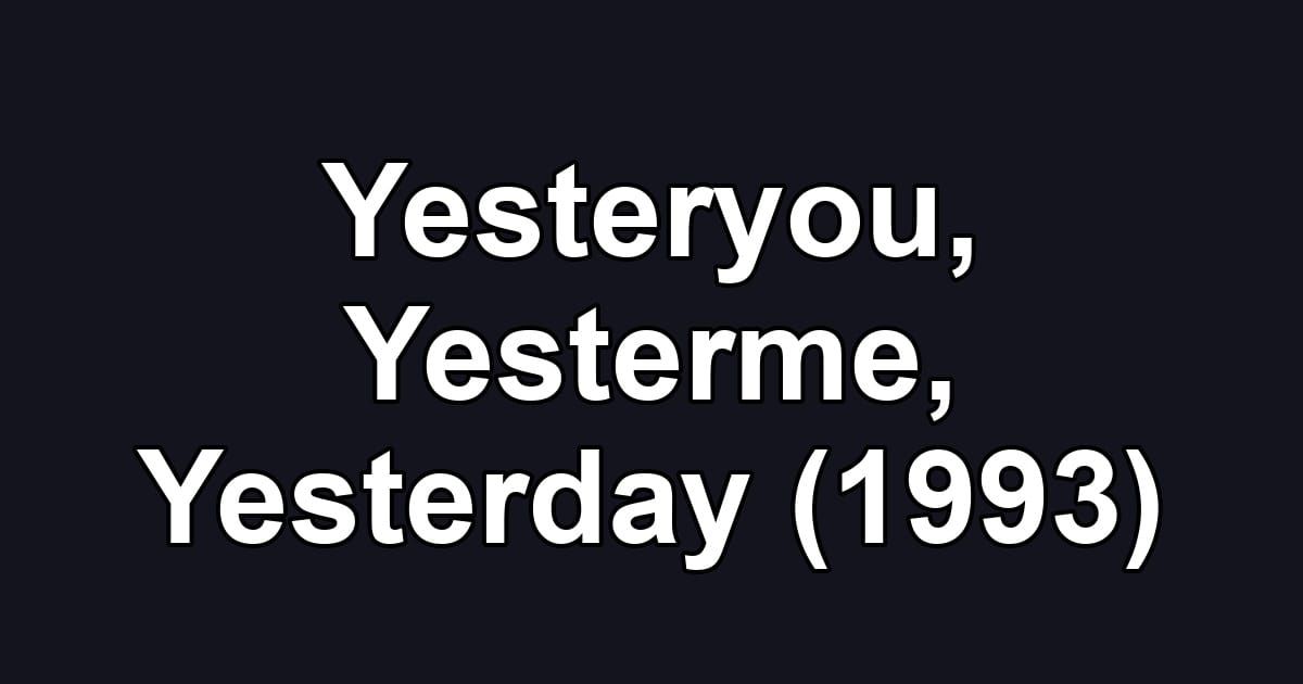 Yesteryou, Yesterme, Yesterday (1993)