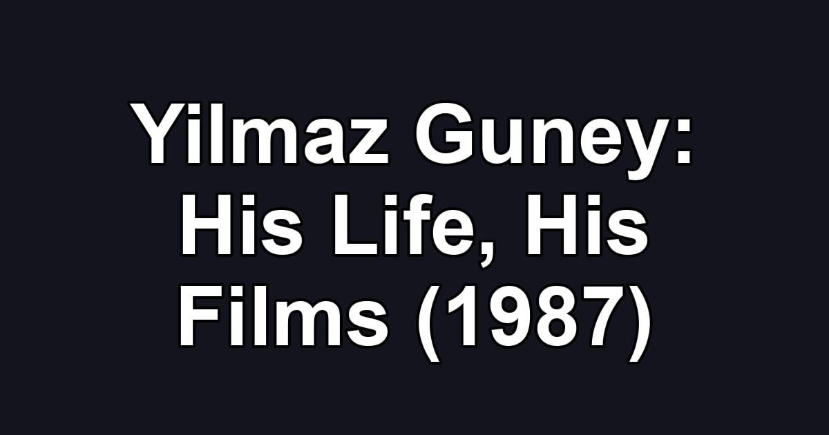Yilmaz Guney: His Life, His Films (1987)