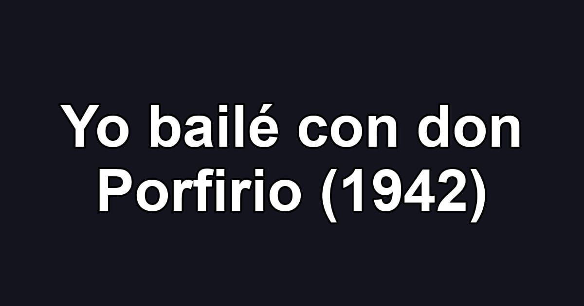 Yo bailé con don Porfirio (1942)