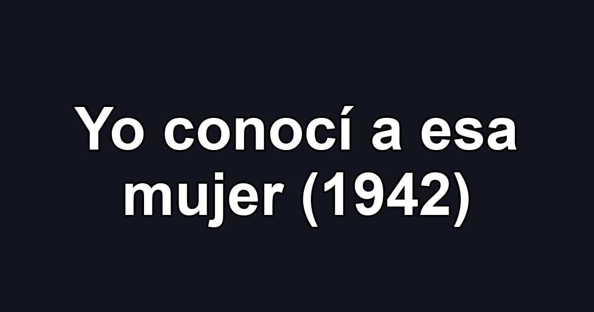 Yo conocí a esa mujer (1942)