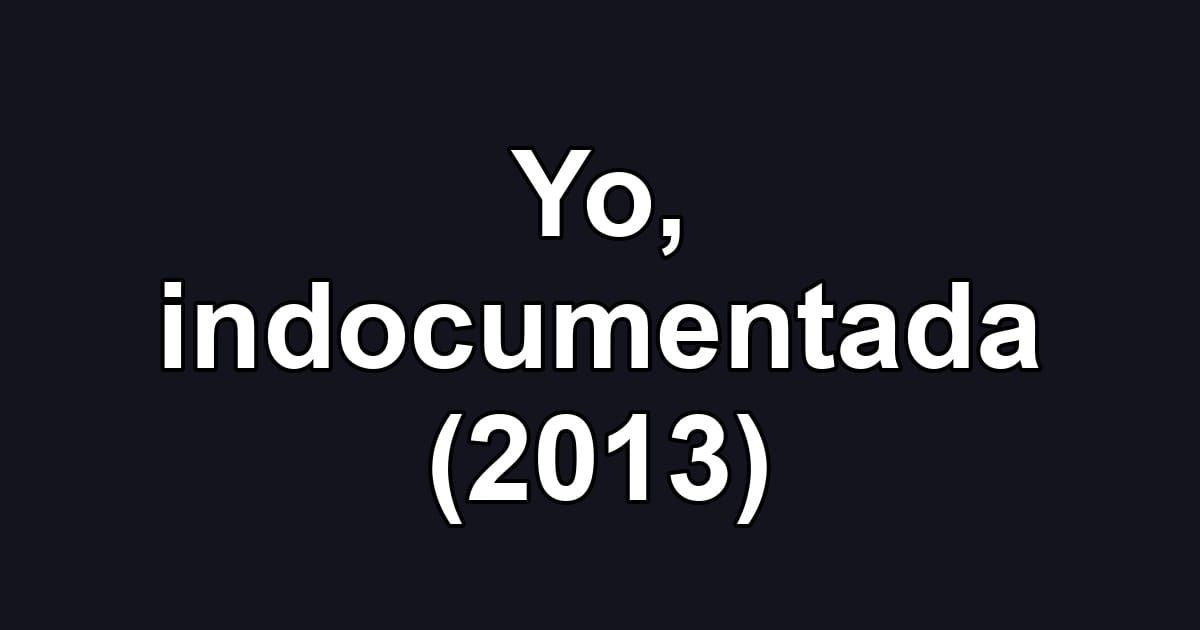 Yo, indocumentada (2013)