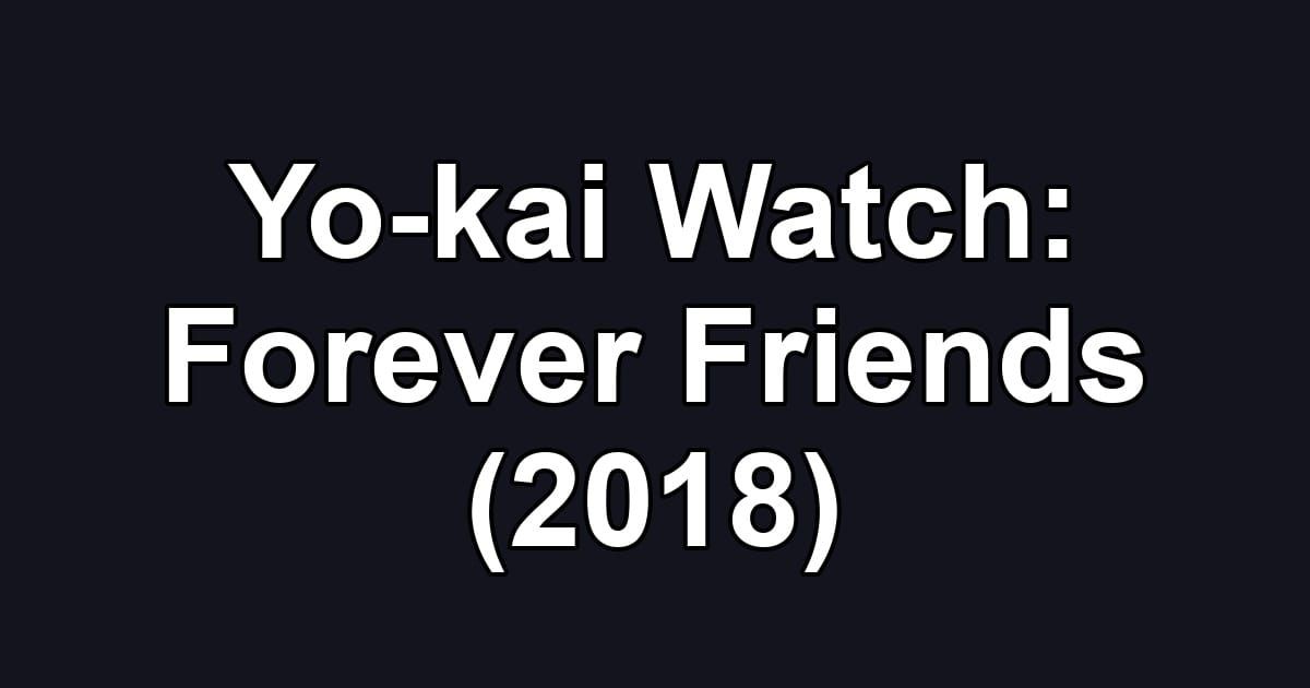 Yo-kai Watch: Forever Friends (2018)
