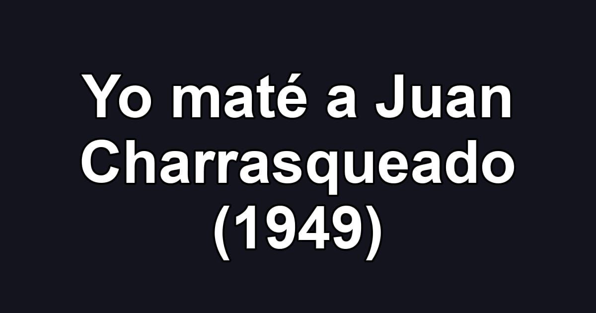 Yo maté a Juan Charrasqueado (1949)