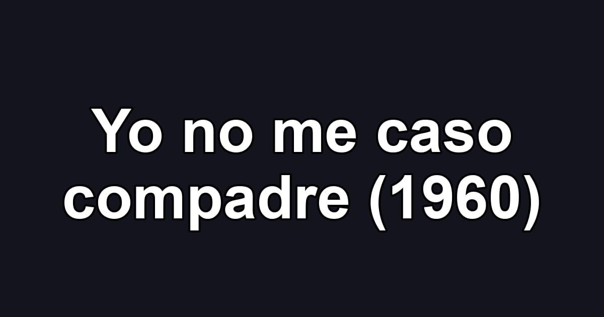 Yo no me caso compadre (1960)