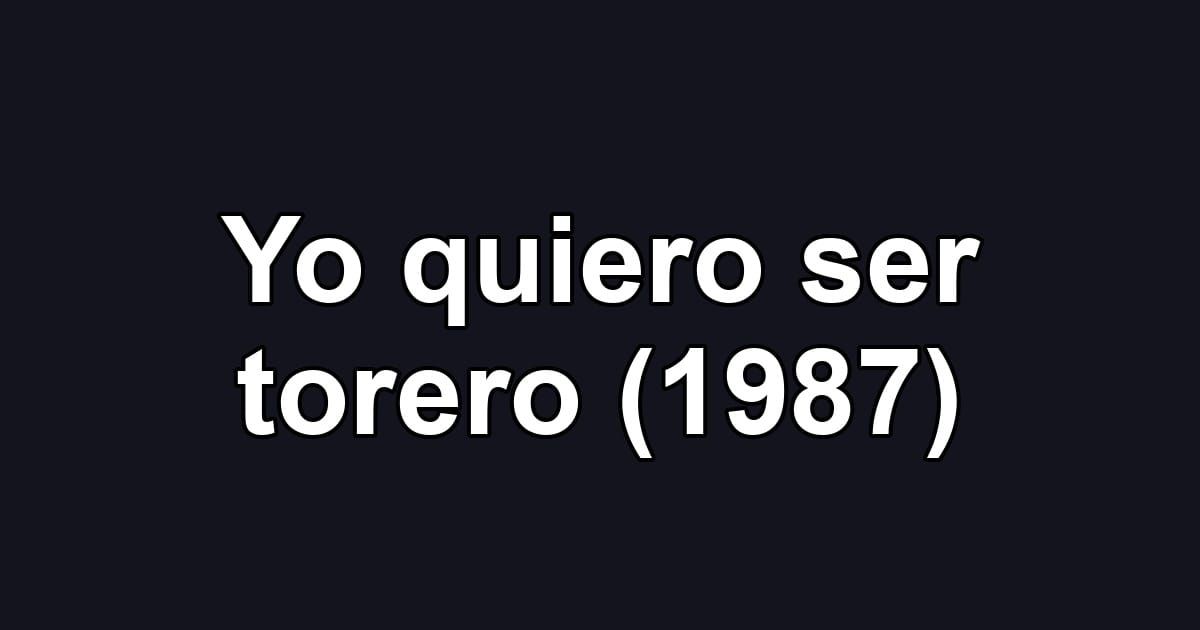 Yo quiero ser torero (1987)