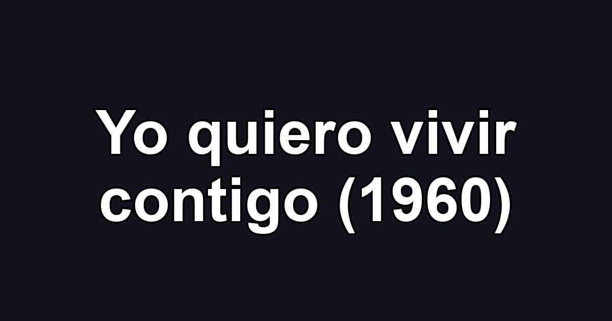 Yo quiero vivir contigo (1960)