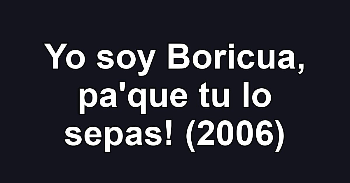 Yo soy Boricua, pa'que tu lo sepas! (2006)