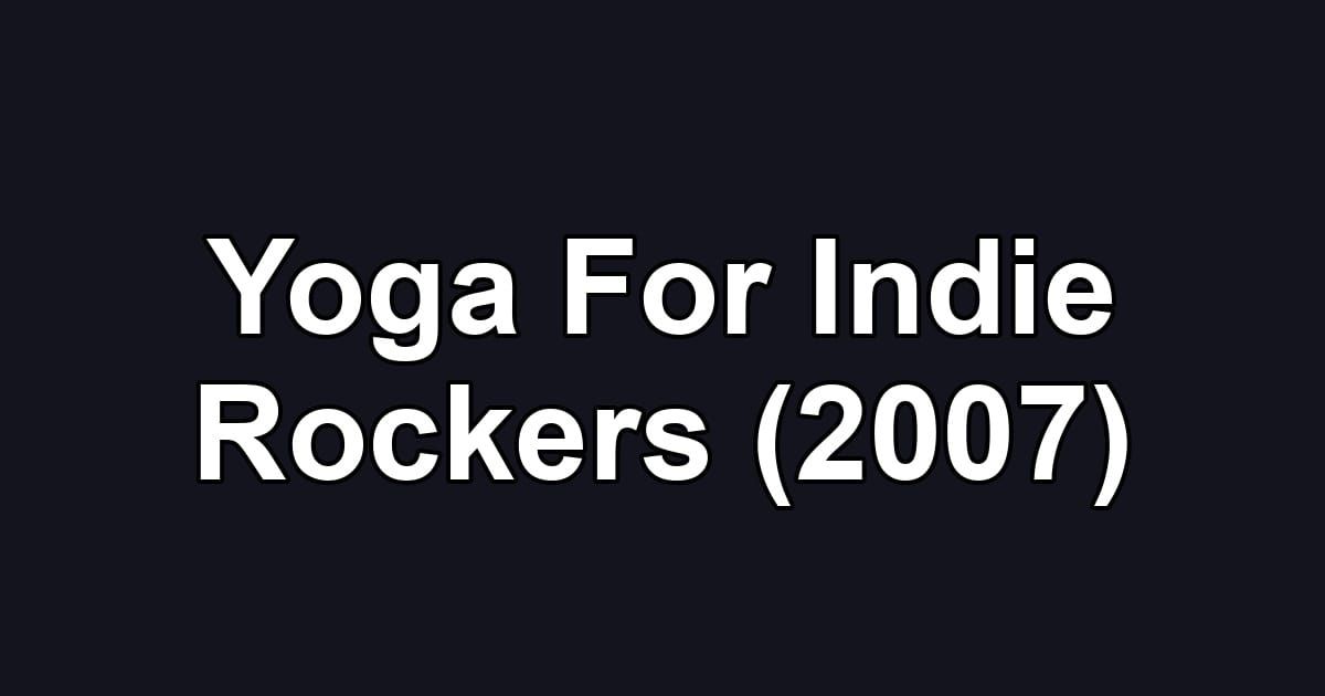 Yoga For Indie Rockers (2007)