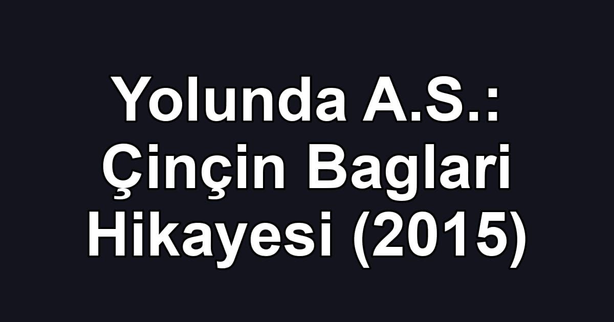 Yolunda A.S.: Çinçin Baglari Hikayesi (2015)
