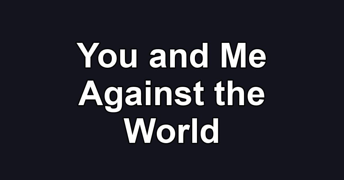 You and Me Against the World