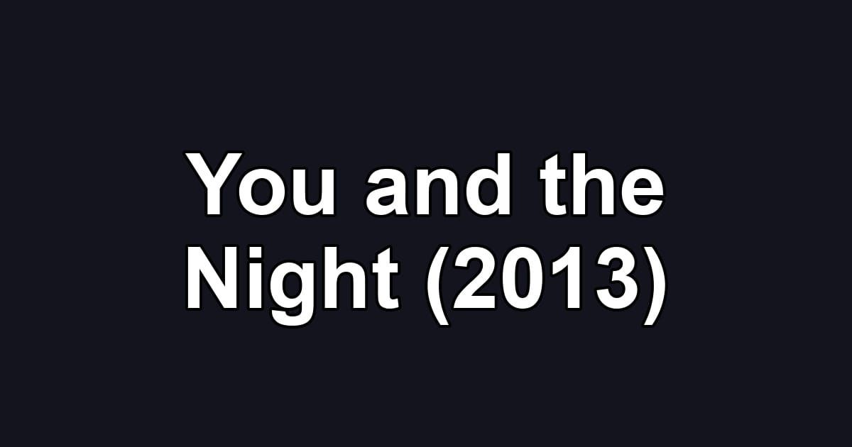 You and the Night (2013)
