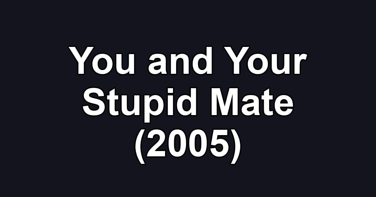 You and Your Stupid Mate (2005)