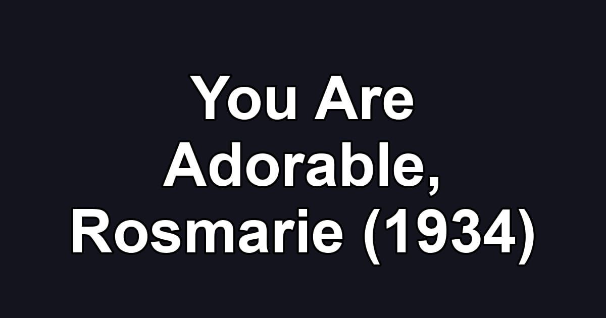 You Are Adorable, Rosmarie (1934)