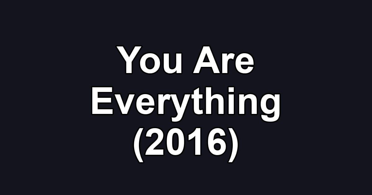 You Are Everything (2016)